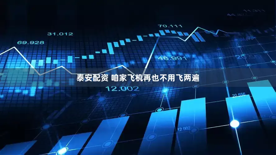 泰安配资 咱家飞机再也不用飞两遍